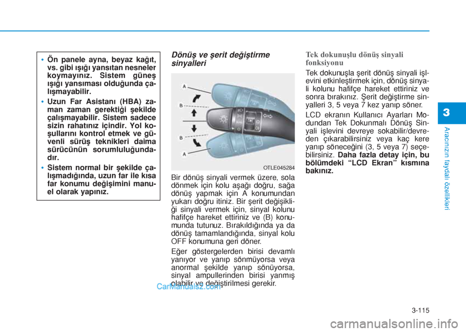 Hyundai Tucson 2019 Kullanım Kılavuzu (in Turkish) 3-115
Aracınızın faydalı özellikleri
3
Dönüş ve şerit değiştirme
sinyalleri
Bir dönüş sinyali vermek üzere, sola
dönmek için kolu aşağı doğru, sağa
dönüş yapmak için A konumu Hyundai Tucson 2019 Kullanım Kılavuzu (in Turkish) 3-115
Aracınızın faydalı özellikleri
3
Dönüş ve şerit değiştirme
sinyalleri
Bir dönüş sinyali vermek üzere, sola
dönmek için kolu aşağı doğru, sağa
dönüş yapmak için A konumu
