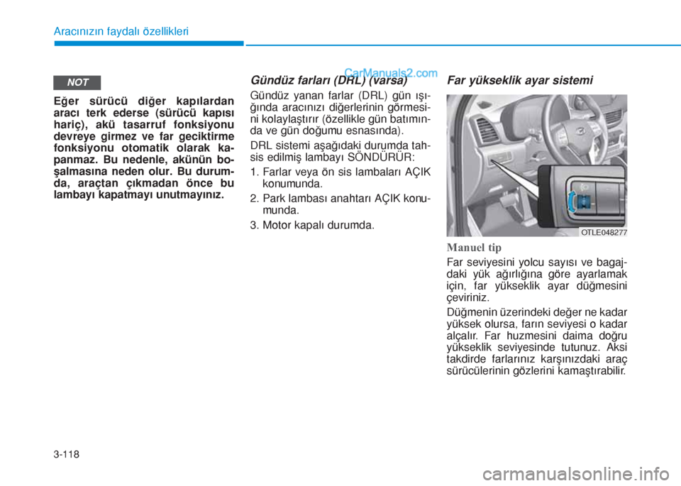 Hyundai Tucson 2019 Kullanım Kılavuzu (in Turkish) 3-118
Aracınızın faydalı özellikleri
Eğer sürücü diğer kapılardan
aracı terk ederse (sürücü kapısı
hariç), akü tasarruf fonksiyonu
devreye girmez ve far geciktirme
fonksiyonu otomat Hyundai Tucson 2019 Kullanım Kılavuzu (in Turkish) 3-118
Aracınızın faydalı özellikleri
Eğer sürücü diğer kapılardan
aracı terk ederse (sürücü kapısı
hariç), akü tasarruf fonksiyonu
devreye girmez ve far geciktirme
fonksiyonu otomat