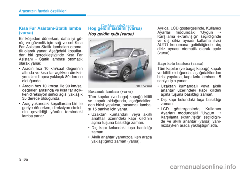Hyundai Tucson 2019 Kullanım Kılavuzu (in Turkish) 3-120
Aracınızın faydalı özellikleri
Kısa Far Asistanı-Statik lamba
(varsa)
Bir köşeden dönerken, daha iyi gö-
rüş ve güvenlik için sağ ve sol Kısa
Far Asistanı-Statik lambaları oto Hyundai Tucson 2019 Kullanım Kılavuzu (in Turkish) 3-120
Aracınızın faydalı özellikleri
Kısa Far Asistanı-Statik lamba
(varsa)
Bir köşeden dönerken, daha iyi gö-
rüş ve güvenlik için sağ ve sol Kısa
Far Asistanı-Statik lambaları oto