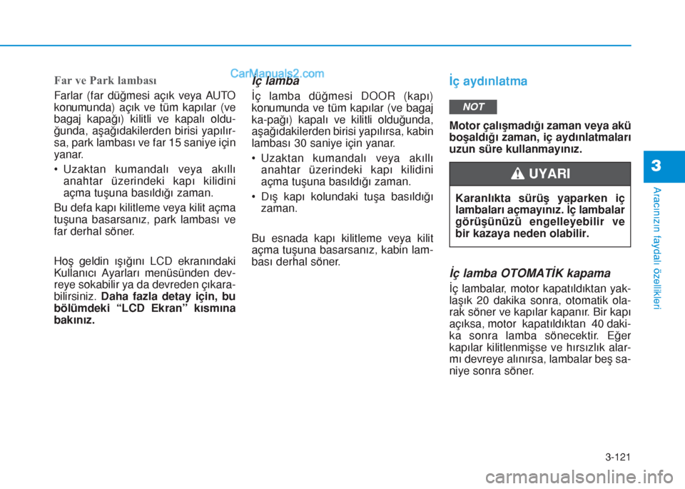 Hyundai Tucson 2019 Kullanım Kılavuzu (in Turkish) 3-121
Aracınızın faydalı özellikleri
3
Far ve Park lambası
Farlar (far düğmesi açık veya AUTO
konumunda) açık ve tüm kapılar (ve
bagaj kapağı) kilitli ve kapalı oldu-
ğunda, aşağı Hyundai Tucson 2019 Kullanım Kılavuzu (in Turkish) 3-121
Aracınızın faydalı özellikleri
3
Far ve Park lambası
Farlar (far düğmesi açık veya AUTO
konumunda) açık ve tüm kapılar (ve
bagaj kapağı) kilitli ve kapalı oldu-
ğunda, aşağı