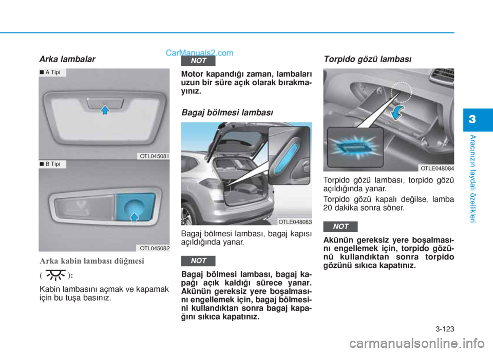 Hyundai Tucson 2019 Kullanım Kılavuzu (in Turkish) 3-123
Aracınızın faydalı özellikleri
3
OTL045081
OTL045082
nA Tipi
nB Tipi
Arka lambalar
Motor kapandığı zaman, lambaları
uzun bir süre açık olarak bırakma-
yınız.
Bagaj bölmesi lambas Hyundai Tucson 2019 Kullanım Kılavuzu (in Turkish) 3-123
Aracınızın faydalı özellikleri
3
OTL045081
OTL045082
nA Tipi
nB Tipi
Arka lambalar
Motor kapandığı zaman, lambaları
uzun bir süre açık olarak bırakma-
yınız.
Bagaj bölmesi lambas