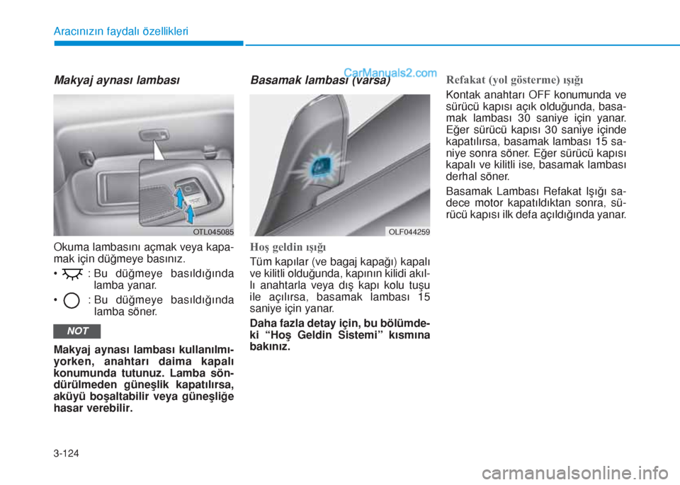 Hyundai Tucson 2019 Kullanım Kılavuzu (in Turkish) 3-124
Aracınızın faydalı özellikleri
Makyaj aynası lambası
Okuma lambasını açmak veya kapa-
mak için düğmeye basınız.
• : Bu düğmeye basıldığında
lamba yanar.
• : Bu düğme Hyundai Tucson 2019 Kullanım Kılavuzu (in Turkish) 3-124
Aracınızın faydalı özellikleri
Makyaj aynası lambası
Okuma lambasını açmak veya kapa-
mak için düğmeye basınız.
• : Bu düğmeye basıldığında
lamba yanar.
• : Bu düğme