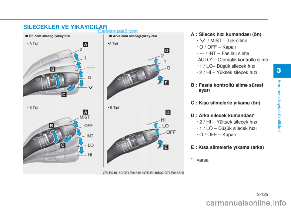 Hyundai Tucson 2019 Kullanım Kılavuzu (in Turkish) 3-125
Aracınızın faydalı özellikleri
3
A : Silecek hızı kumandası (ön)
· / MIST – Tek silme
· O / OFF – Kapalı
· --- / INT – Fasılalı silme
AUTO* – Otomatik kontrollü silme
· Hyundai Tucson 2019 Kullanım Kılavuzu (in Turkish) 3-125
Aracınızın faydalı özellikleri
3
A : Silecek hızı kumandası (ön)
· / MIST – Tek silme
· O / OFF – Kapalı
· --- / INT – Fasılalı silme
AUTO* – Otomatik kontrollü silme
·