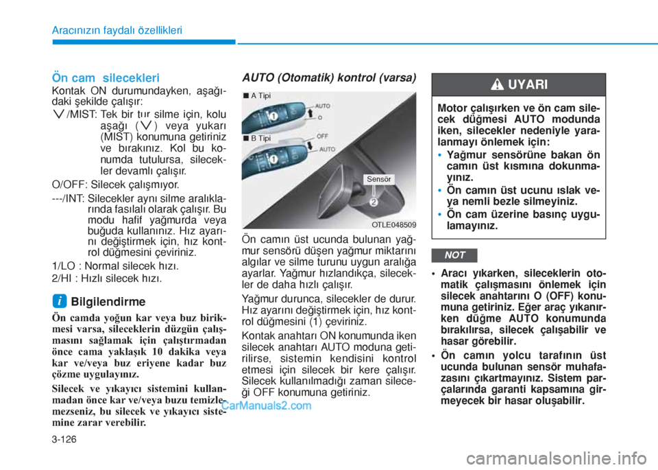 Hyundai Tucson 2019 Kullanım Kılavuzu (in Turkish) 3-126
Aracınızın faydalı özellikleri
Ön cam silecekleri
Kontak ON durumundayken, aşağı-
daki şekilde çalışır:
/MIST: Tek bir tur silme için, kolu
aşağı ( ) veya yukarı
(MIST) konum Hyundai Tucson 2019 Kullanım Kılavuzu (in Turkish) 3-126
Aracınızın faydalı özellikleri
Ön cam silecekleri
Kontak ON durumundayken, aşağı-
daki şekilde çalışır:
/MIST: Tek bir tur silme için, kolu
aşağı ( ) veya yukarı
(MIST) konum