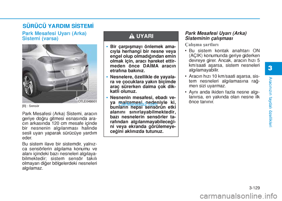 Hyundai Tucson 2019  Kullanım Kılavuzu (in Turkish) 3-129
Aracınızın faydalı özellikleri
3
SÜRÜCÜ YARDIM SİSTEMİ
Park Mesafesi Uyarı (Arka)
Sistemi (varsa)
[B] : Sensör
Park Mesafesi (Arka) Sistemi, aracın
geriye doğru gitmesi esnasında 