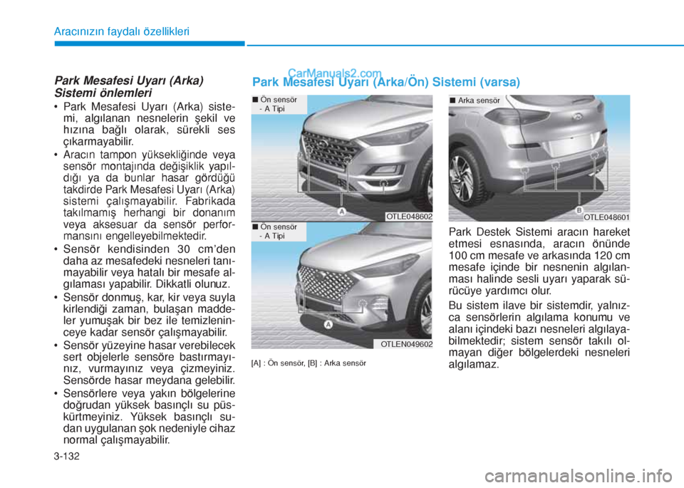 Hyundai Tucson 2019 Kullanım Kılavuzu (in Turkish) 3-132
Aracınızın faydalı özellikleri
Park Mesafesi Uyarı (Arka)
Sistemi önlemleri
• Park Mesafesi Uyarı (Arka) siste-
mi, algılanan nesnelerin şekil ve
hızına bağlı olarak, sürekli se Hyundai Tucson 2019 Kullanım Kılavuzu (in Turkish) 3-132
Aracınızın faydalı özellikleri
Park Mesafesi Uyarı (Arka)
Sistemi önlemleri
• Park Mesafesi Uyarı (Arka) siste-
mi, algılanan nesnelerin şekil ve
hızına bağlı olarak, sürekli se