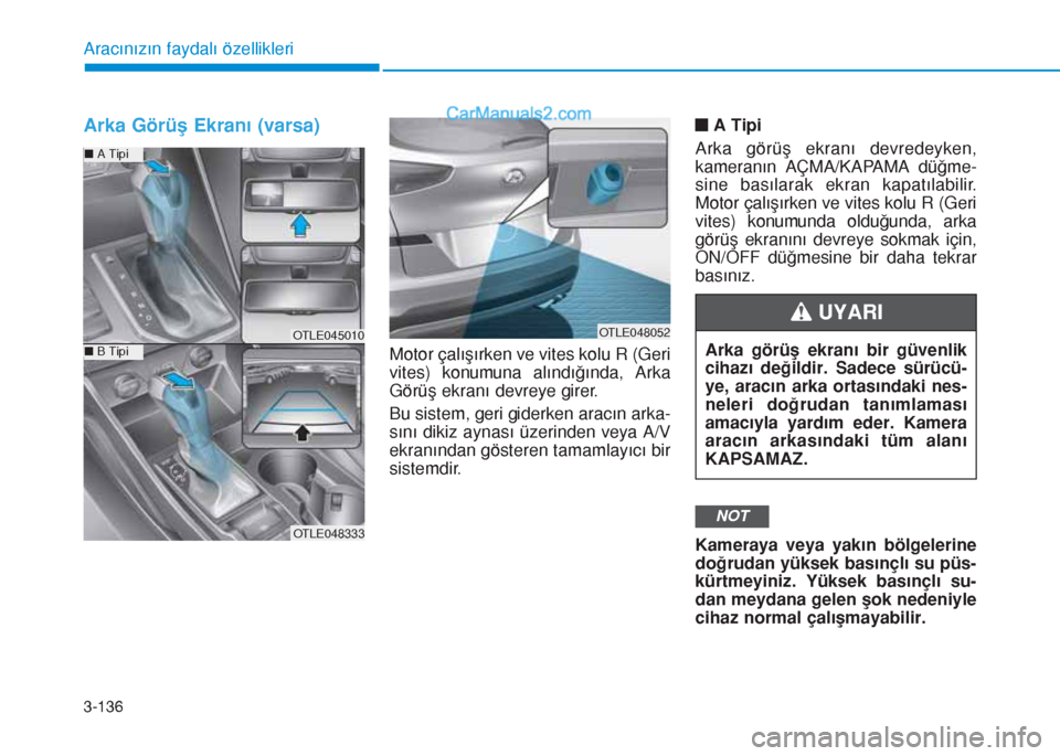 Hyundai Tucson 2019  Kullanım Kılavuzu (in Turkish) 3-136
Aracınızın faydalı özellikleri
Arka Görüş Ekranı (varsa)
Motor çalışırken ve vites kolu R (Geri
vites) konumuna alındığında, Arka
Görüş ekranı devreye girer.
Bu sistem, geri