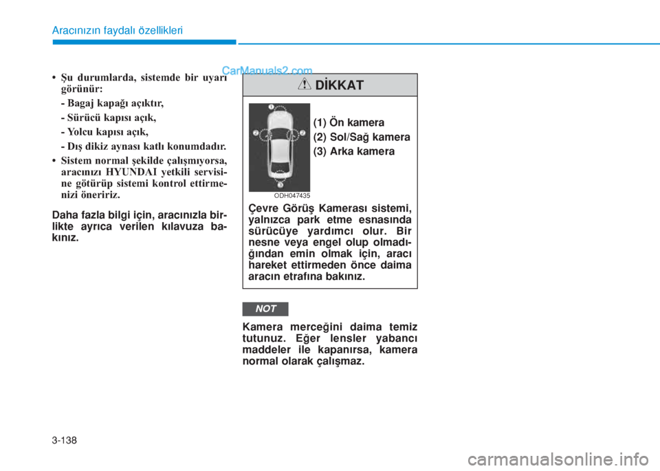 Hyundai Tucson 2019  Kullanım Kılavuzu (in Turkish) 3-138
Aracınızın faydalı özellikleri
• Şu durumlarda, sistemde bir uyarı
görünür:
- Bagaj kapağı açıktır,
- Sürücü kapısı açık,
- Yolcu kapısı açık,
- Dış dikiz aynası k