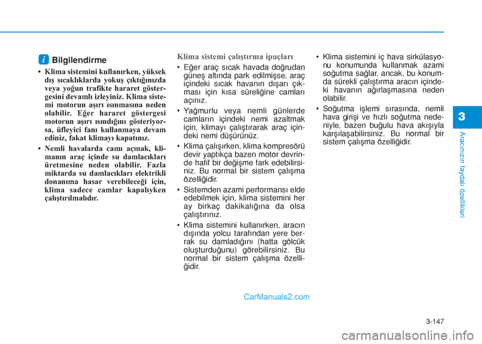 Hyundai Tucson 2019  Kullanım Kılavuzu (in Turkish) 3-147
Aracınızın faydalı özellikleri
3
Bilgilendirme 
• Klima sistemini kullanırken, yüksek
dış sıcaklıklarda yokuş çıktığınızda
veya yoğun trafikte hararet göster-
gesini devaml