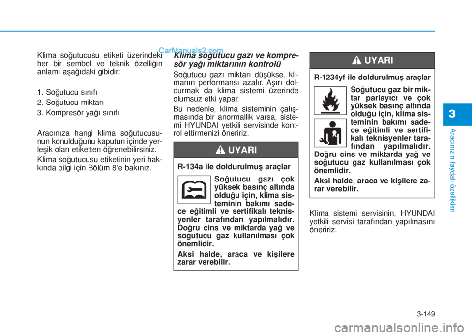 Hyundai Tucson 2019  Kullanım Kılavuzu (in Turkish) 3-149
Aracınızın faydalı özellikleri
3
Klima soğutucusu etiketi üzerindeki
her bir sembol ve teknik özelliğin
anlamı aşağıdaki gibidir:
1. Soğutucu sınıfı
2. Soğutucu miktarı
3. Kom