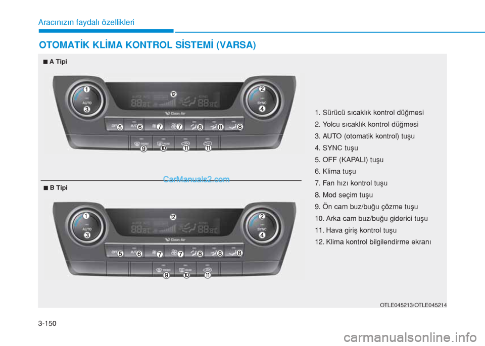 Hyundai Tucson 2019  Kullanım Kılavuzu (in Turkish) 3-150
Aracınızın faydalı özellikleri
OTOMATİK KLİMA KONTROL SİSTEMİ (VARSA)
OTLE045213/OTLE045214
1. Sürücü sıcaklık kontrol düğmesi
2. Yolcu sıcaklık kontrol düğmesi
3. AUTO (otom
