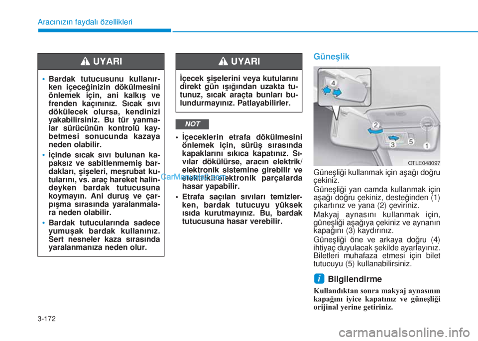 Hyundai Tucson 2019  Kullanım Kılavuzu (in Turkish) 3-172
Aracınızın faydalı özellikleri
• İçeceklerin etrafa dökülmesini
önlemek için, sürüş sırasında
kapaklarını sıkıca kapatınız. Sı-
vılar dökülürse, aracın elektrik/
el