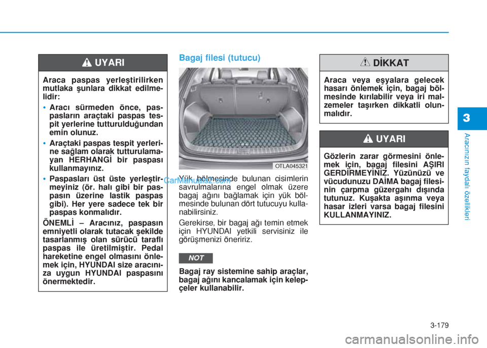 Hyundai Tucson 2019  Kullanım Kılavuzu (in Turkish) 3-179
Aracınızın faydalı özellikleri
3
Bagaj filesi (tutucu)
Yük bölmesinde bulunan cisimlerin
savrulmalarına engel olmak üzere
bagaj ağını bağlamak için yük böl-
mesinde bulunan dört