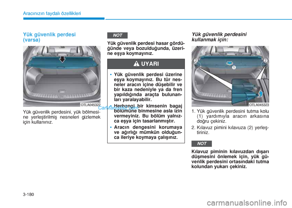 Hyundai Tucson 2019  Kullanım Kılavuzu (in Turkish) 3-180
Aracınızın faydalı özellikleri
Yük güvenlik perdesi
(varsa)
Yük güvenlik perdesini, yük bölmesi-
ne yerleştirilmiş nesneleri gizlemek
için kullanınız.Yük güvenlik perdesi hasar