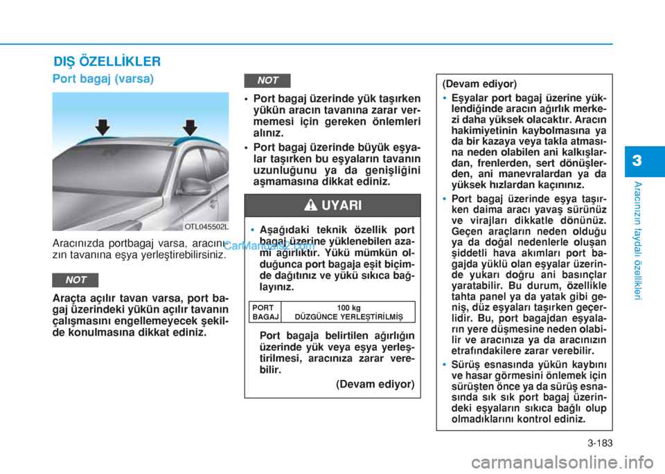 Hyundai Tucson 2019  Kullanım Kılavuzu (in Turkish) 3-183
Aracınızın faydalı özellikleri
3
Port bagaj (varsa)
Aracınızda portbagaj varsa, aracını-
zın tavanına eşya yerleştirebilirsiniz.
Araçta açılır tavan varsa, port ba-
gaj üzerind