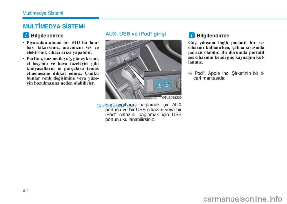 Hyundai Tucson 2019  Kullanım Kılavuzu (in Turkish) Bilgilendirme
• Piyasadan alınan bir HID far lam-
bası takarsanız, aracınızın ses ve
elektronik cihazı arıza yapabilir.
• Parfüm, kozmetik yağ, güneş kremi,
el losyonu ve hava tazeleyi