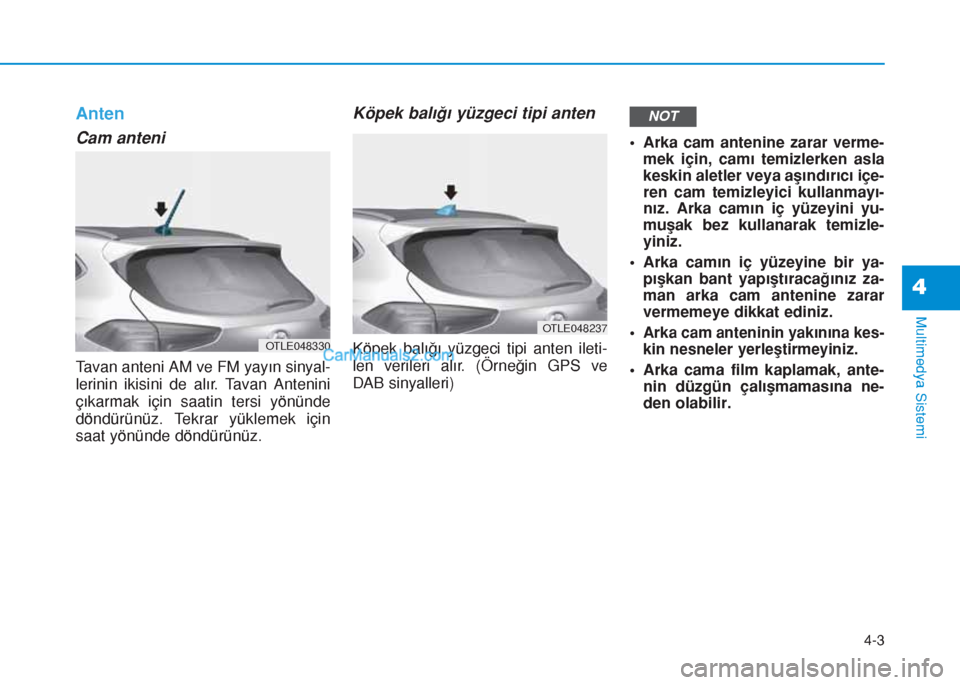 Hyundai Tucson 2019  Kullanım Kılavuzu (in Turkish) Anten
Cam anteni
Tavan anteni AM ve FM yayın sinyal-
lerinin ikisini de alır. Tavan Antenini
çıkarmak için saatin tersi yönünde
döndürünüz. Tekrar yüklemek için
saat yönünde döndürün