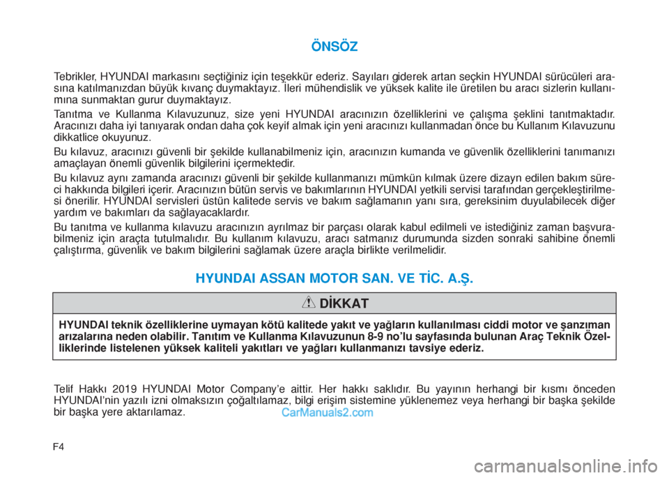 Hyundai Tucson 2019  Kullanım Kılavuzu (in Turkish) F4
ÖNSÖZ
Tebrikler, HYUNDAI markasını seçtiğiniz için teşekkür ederiz. Sayıları giderek artan seçkin HYUNDAI sürücüleri ara-
sına katılmanızdan büyük kıvanç duymaktayız. İleri 