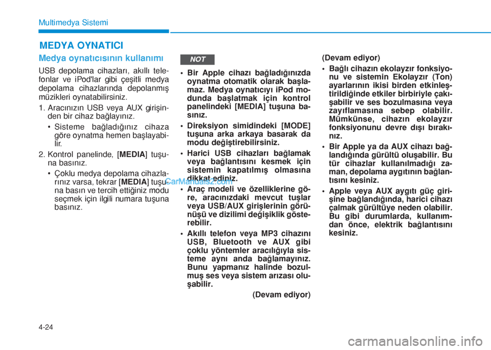 Hyundai Tucson 2019  Kullanım Kılavuzu (in Turkish) 4-24
Multimedya Sistemi
Medya oynatıcısının kullanımı
USB depolama cihazları, akıllı tele-
fonlar ve iPodlar gibi çeşitli medya
depolama cihazlarında depolanmış
müzikleri oynatabilirsi