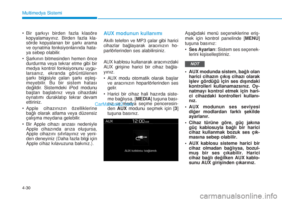 Hyundai Tucson 2019  Kullanım Kılavuzu (in Turkish) 4-30
Multimedya Sistemi
• Bir şarkıyı birden fazla klasöre
kopyalamayınız. Birden fazla kla-
sörde kopyalanan bir şarkı arama
ve oynatma fonksiyonlarında hata-
ya sebep olabilir.
• Şark