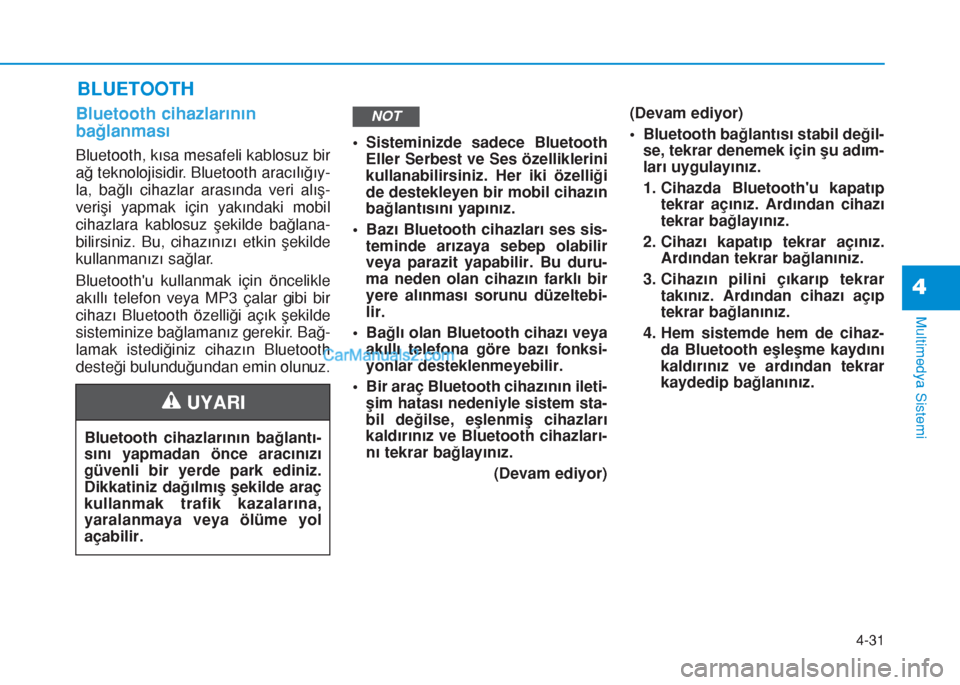 Hyundai Tucson 2019  Kullanım Kılavuzu (in Turkish) 4-31
Multimedya Sistemi
4
Bluetooth cihazlarının
bağlanması
Bluetooth, kısa mesafeli kablosuz bir
ağ teknolojisidir. Bluetooth aracılığıy-
la, bağlı cihazlar arasında veri alış-
verişi