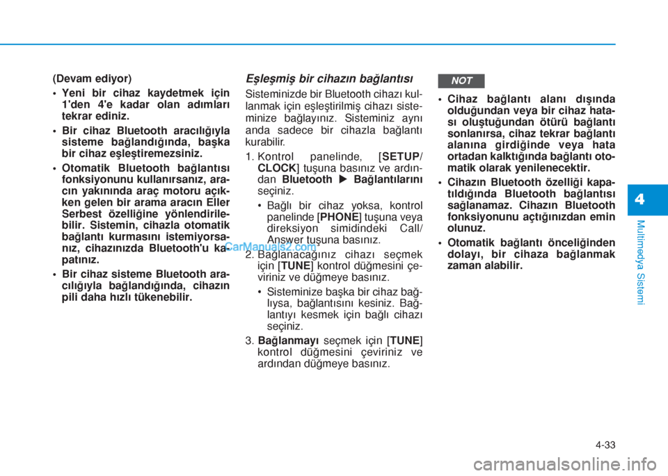 Hyundai Tucson 2019  Kullanım Kılavuzu (in Turkish) 4-33
Multimedya Sistemi
4
(Devam ediyor)
• Yeni bir cihaz kaydetmek için
1den 4e kadar olan adımları
tekrar ediniz.
• Bir cihaz Bluetooth aracılığıyla
sisteme bağlandığında, başka
bi