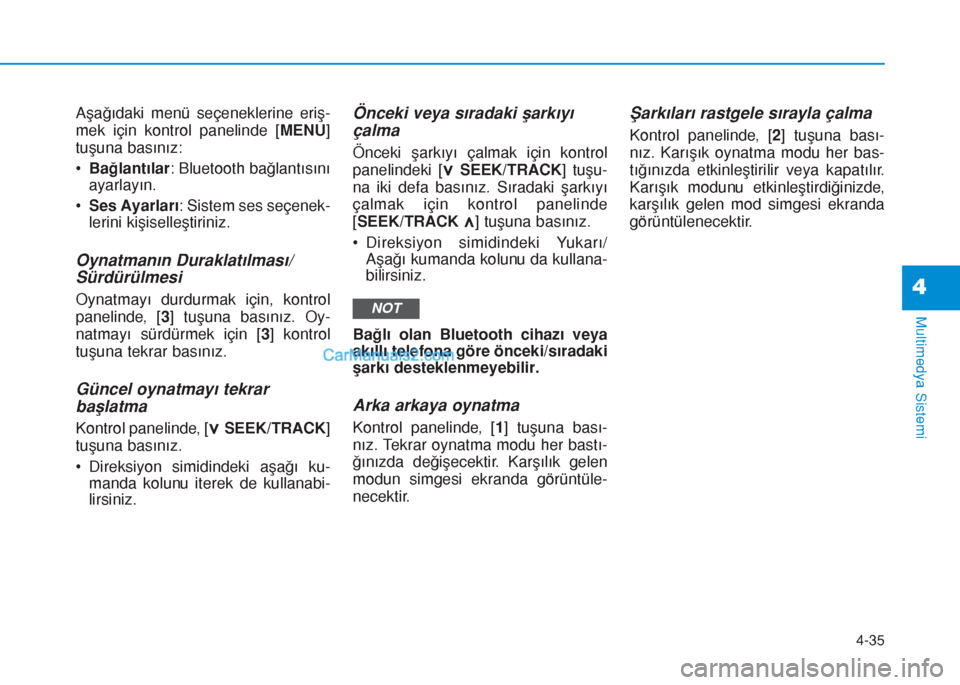 Hyundai Tucson 2019  Kullanım Kılavuzu (in Turkish) 4-35
Multimedya Sistemi
4
Aşağıdaki menü seçeneklerine eriş-
mek için kontrol panelinde [MENU]
tuşuna basınız:
•Bağlantılar: Bluetooth bağlantısını
ayarlayın.
•Ses Ayarları: Sist