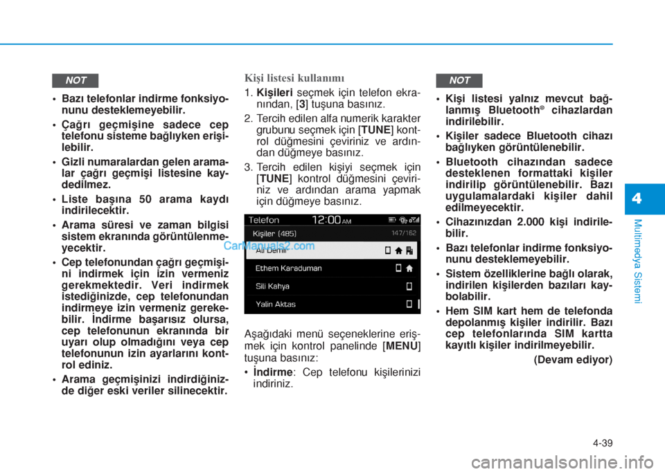 Hyundai Tucson 2019  Kullanım Kılavuzu (in Turkish) 4-39
Multimedya Sistemi
4
• Bazı telefonlar indirme fonksiyo-
nunu desteklemeyebilir.
• Çağrı geçmişine sadece cep
telefonu sisteme bağlıyken erişi-
lebilir.
• Gizli numaralardan gelen 