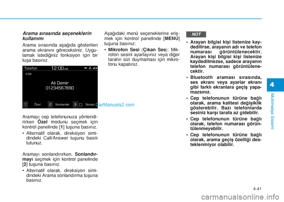 Hyundai Tucson 2019  Kullanım Kılavuzu (in Turkish) 4-41
Multimedya Sistemi
4
Arama sırasında seçeneklerin
kullanımı
Arama sırasında aşağıda gösterilen
arama ekranını göreceksiniz. Uygu-
lamak istediğiniz fonksiyon için bir
tuşa basın