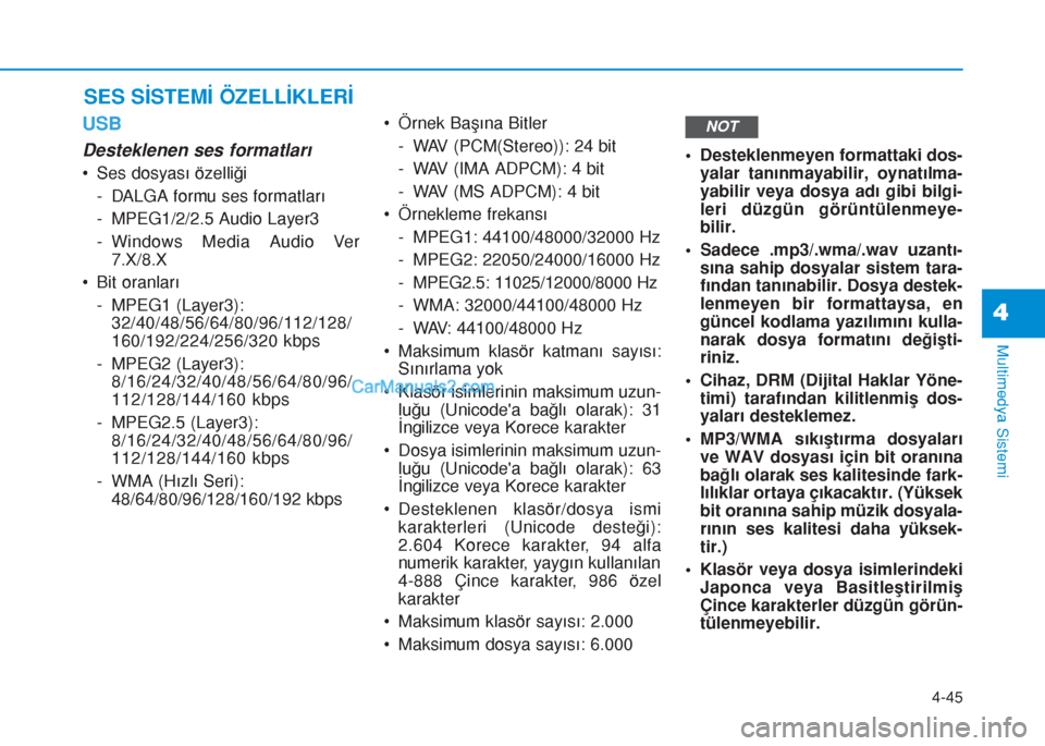 Hyundai Tucson 2019  Kullanım Kılavuzu (in Turkish) 4-45
Multimedya Sistemi
4
USB
Desteklenen ses formatları
• Ses dosyası özelliği
- DALGA formu ses formatları
- MPEG1/2/2.5 Audio Layer3
- Windows Media Audio Ver
7.X/8.X
• Bit oranları
- MPE