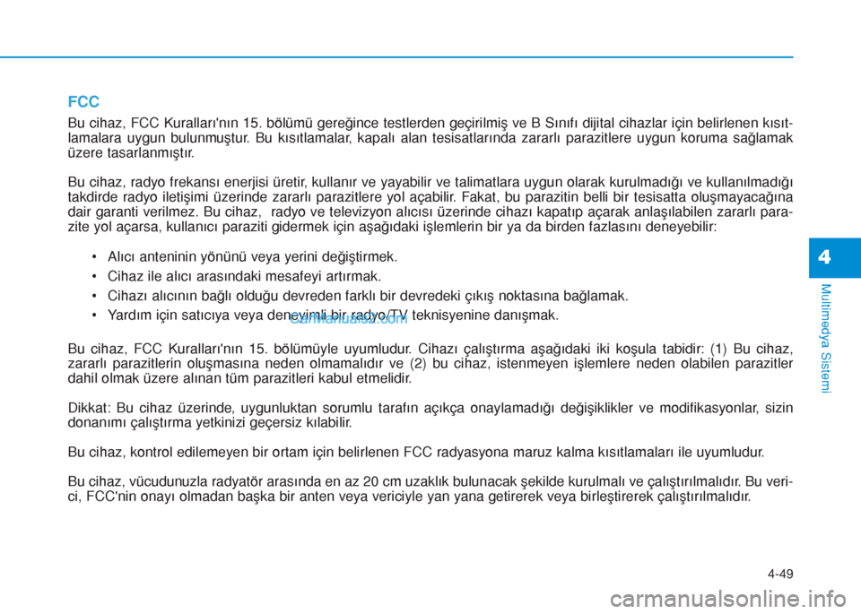 Hyundai Tucson 2019  Kullanım Kılavuzu (in Turkish) 4-49
Multimedya Sistemi
4
FCC
Bu cihaz, FCC Kurallarının 15. bölümü gereğince testlerden geçirilmiş ve B Sınıfı dijital cihazlar için belirlenen kısıt-
lamalara uygun bulunmuştur. Bu k