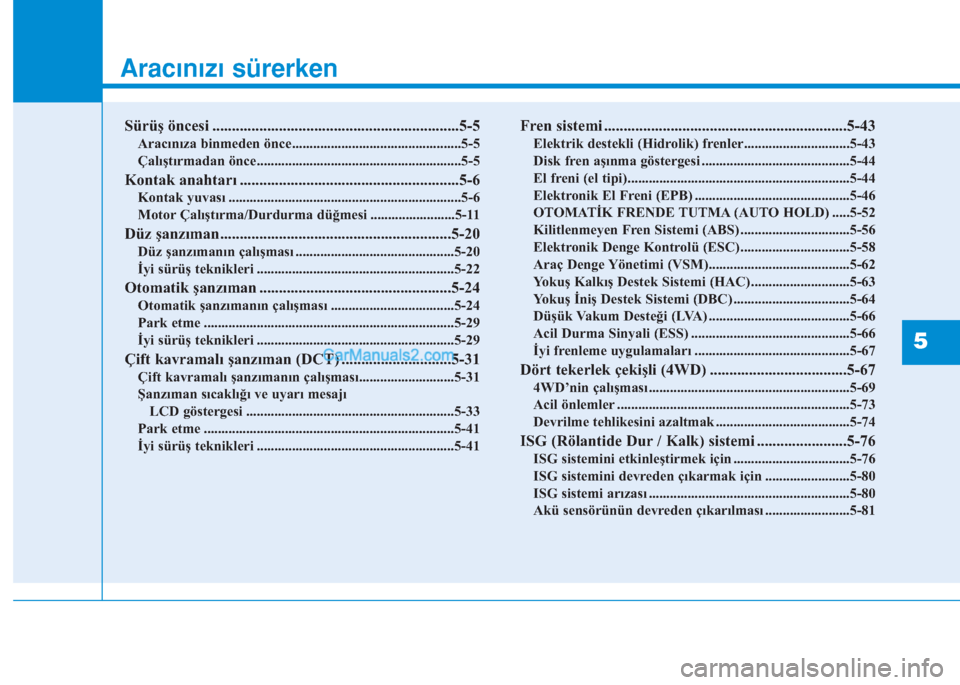 Hyundai Tucson 2019  Kullanım Kılavuzu (in Turkish) Aracınızı sürerken
Sürüş öncesi ...............................................................5-5
Aracınıza binmeden önce................................................5-5
Çalıştırmad