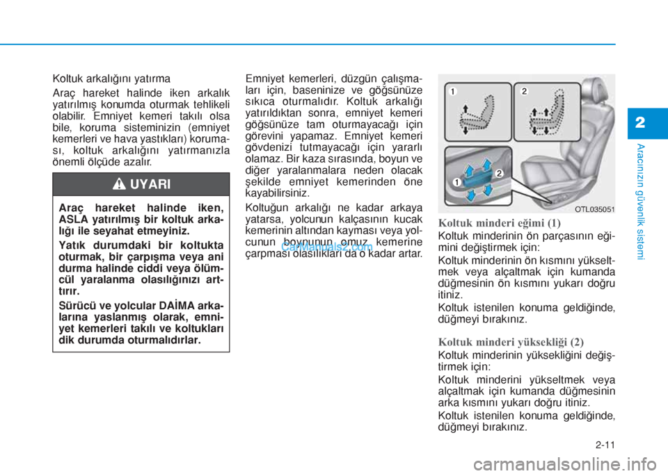 Hyundai Tucson 2019 Kullanım Kılavuzu (in Turkish) 2-11
Aracınızın güvenlik sistemi
2
Koltuk arkalığını yatırma
Araç hareket halinde iken arkalık
yatırılmış konumda oturmak tehlikeli
olabilir. Emniyet kemeri takılı olsa
bile, koruma s Hyundai Tucson 2019 Kullanım Kılavuzu (in Turkish) 2-11
Aracınızın güvenlik sistemi
2
Koltuk arkalığını yatırma
Araç hareket halinde iken arkalık
yatırılmış konumda oturmak tehlikeli
olabilir. Emniyet kemeri takılı olsa
bile, koruma s