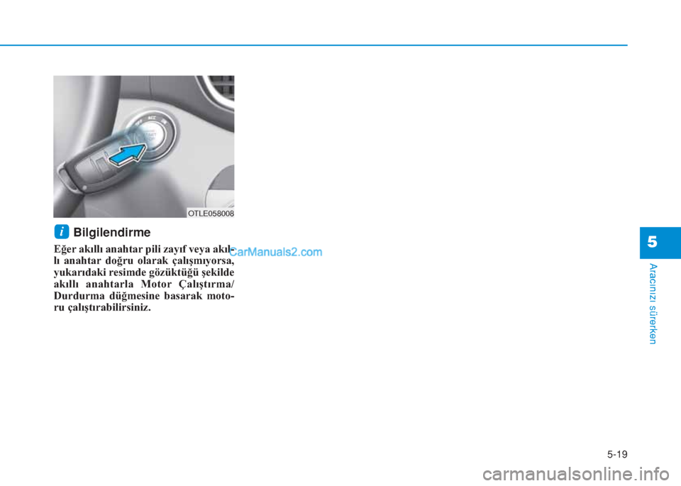 Hyundai Tucson 2019 Kullanım Kılavuzu (in Turkish) 5-19
Aracınızı sürerken
5Bilgilendirme
Eğer akıllı anahtar pili zayıf veya akıl-
lı anahtar doğru olarak çalışmıyorsa,
yukarıdaki resimde gözüktüğü şekilde
akıllı anahtarla Mo Hyundai Tucson 2019 Kullanım Kılavuzu (in Turkish) 5-19
Aracınızı sürerken
5Bilgilendirme
Eğer akıllı anahtar pili zayıf veya akıl-
lı anahtar doğru olarak çalışmıyorsa,
yukarıdaki resimde gözüktüğü şekilde
akıllı anahtarla Mo