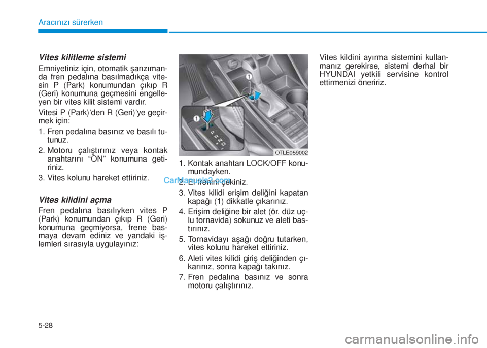 Hyundai Tucson 2019 Kullanım Kılavuzu (in Turkish) 5-28
Aracınızı sürerken
Vites kilitleme sistemi
Emniyetiniz için, otomatik şanzıman-
da fren pedalına basılmadıkça vite-
sin P (Park) konumundan çıkıp R
(Geri) konumuna geçmesini engell Hyundai Tucson 2019 Kullanım Kılavuzu (in Turkish) 5-28
Aracınızı sürerken
Vites kilitleme sistemi
Emniyetiniz için, otomatik şanzıman-
da fren pedalına basılmadıkça vite-
sin P (Park) konumundan çıkıp R
(Geri) konumuna geçmesini engell