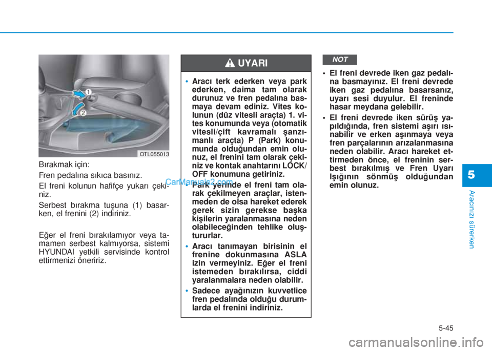 Hyundai Tucson 2019 Kullanım Kılavuzu (in Turkish) 5-45
Aracınızı sürerken
5
Bırakmak için:
Fren pedalına sıkıca basınız.
El freni kolunun hafifçe yukarı çeki-
niz.
Serbest bırakma tuşuna (1) basar-
ken, el frenini (2) indiriniz.
Eğer Hyundai Tucson 2019 Kullanım Kılavuzu (in Turkish) 5-45
Aracınızı sürerken
5
Bırakmak için:
Fren pedalına sıkıca basınız.
El freni kolunun hafifçe yukarı çeki-
niz.
Serbest bırakma tuşuna (1) basar-
ken, el frenini (2) indiriniz.
Eğer