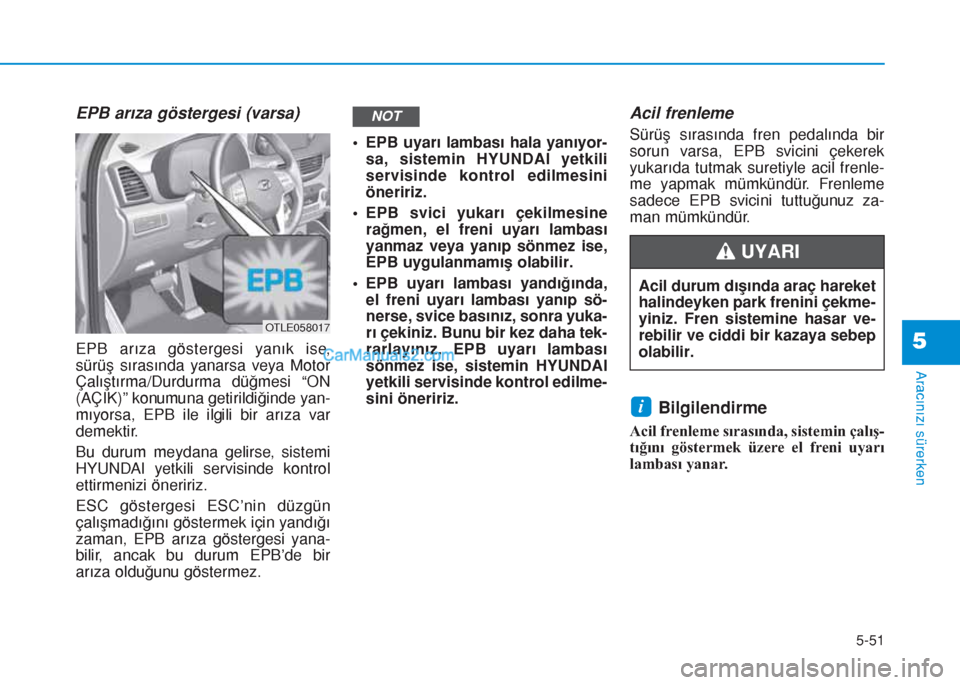 Hyundai Tucson 2019 Kullanım Kılavuzu (in Turkish) 5-51
Aracınızı sürerken
5
EPB arıza göstergesi (varsa)
EPB arıza göstergesi yanık ise,
sürüş sırasında yanarsa veya Motor
Çalıştırma/Durdurma düğmesi “ON
(AÇIK)” konumuna geti Hyundai Tucson 2019 Kullanım Kılavuzu (in Turkish) 5-51
Aracınızı sürerken
5
EPB arıza göstergesi (varsa)
EPB arıza göstergesi yanık ise,
sürüş sırasında yanarsa veya Motor
Çalıştırma/Durdurma düğmesi “ON
(AÇIK)” konumuna geti