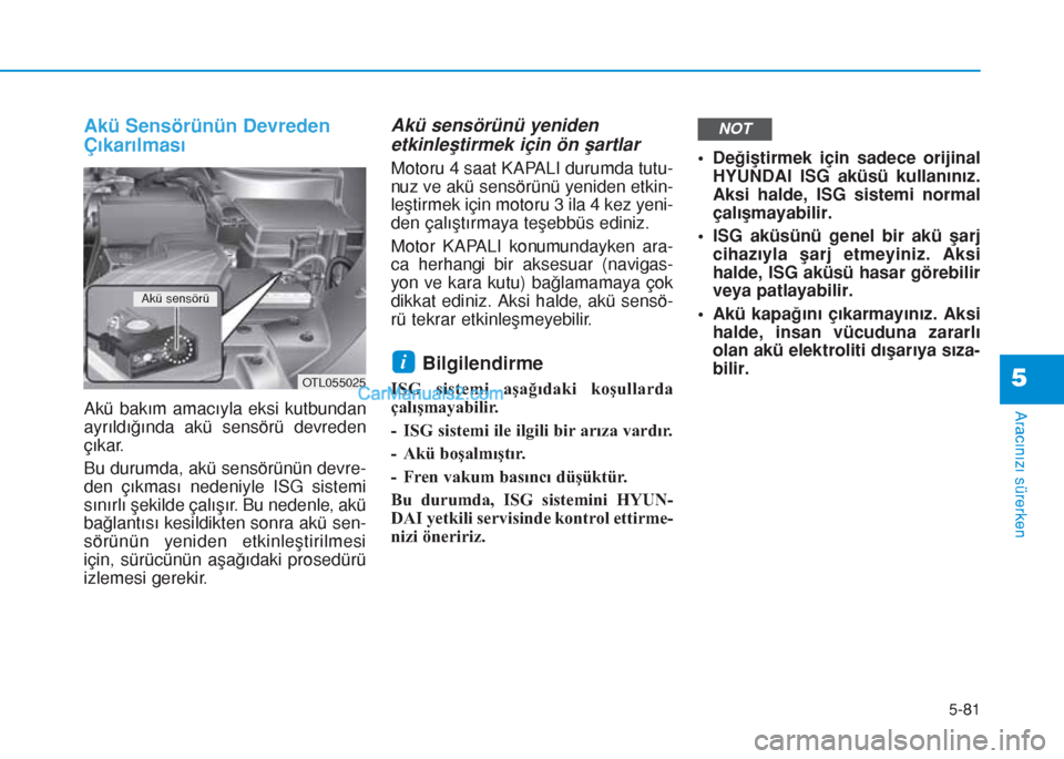 Hyundai Tucson 2019 Kullanım Kılavuzu (in Turkish) 5-81
Aracınızı sürerken
5
Akü Sensörünün Devreden
Çıkarılması
Akü bakım amacıyla eksi kutbundan
ayrıldığında akü sensörü devreden
çıkar.
Bu durumda, akü sensörünün devre-
d Hyundai Tucson 2019 Kullanım Kılavuzu (in Turkish) 5-81
Aracınızı sürerken
5
Akü Sensörünün Devreden
Çıkarılması
Akü bakım amacıyla eksi kutbundan
ayrıldığında akü sensörü devreden
çıkar.
Bu durumda, akü sensörünün devre-
d