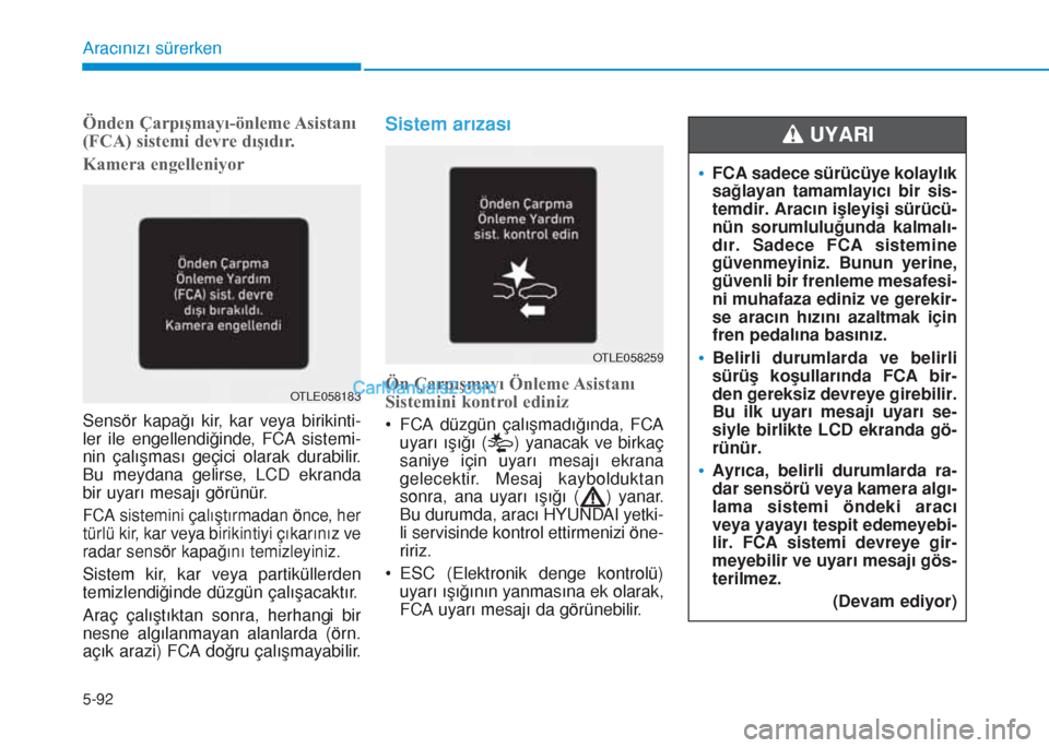 Hyundai Tucson 2019 Kullanım Kılavuzu (in Turkish) 5-92
Aracınızı sürerken
Önden Çarpışmayı-önleme Asistanı
(FCA) sistemi devre dışıdır.
Kamera engelleniyor
Sensör kapağı kir, kar veya birikinti-
ler ile engellendiğinde, FCA sistemi Hyundai Tucson 2019 Kullanım Kılavuzu (in Turkish) 5-92
Aracınızı sürerken
Önden Çarpışmayı-önleme Asistanı
(FCA) sistemi devre dışıdır.
Kamera engelleniyor
Sensör kapağı kir, kar veya birikinti-
ler ile engellendiÄŸinde, FCA sistemi