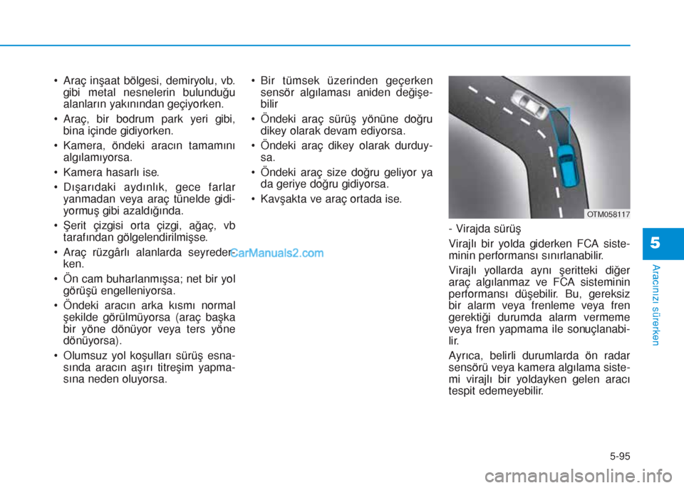 Hyundai Tucson 2019 Kullanım Kılavuzu (in Turkish) 5-95
Aracınızı sürerken
5
• Araç inşaat bölgesi, demiryolu, vb.
gibi metal nesnelerin bulunduÄŸu
alanların yakınından geçiyorken.
• Araç, bir bodrum park yeri gibi,
bina içinde gidiyo Hyundai Tucson 2019 Kullanım Kılavuzu (in Turkish) 5-95
Aracınızı sürerken
5
• Araç inşaat bölgesi, demiryolu, vb.
gibi metal nesnelerin bulunduÄŸu
alanların yakınından geçiyorken.
• Araç, bir bodrum park yeri gibi,
bina içinde gidiyo