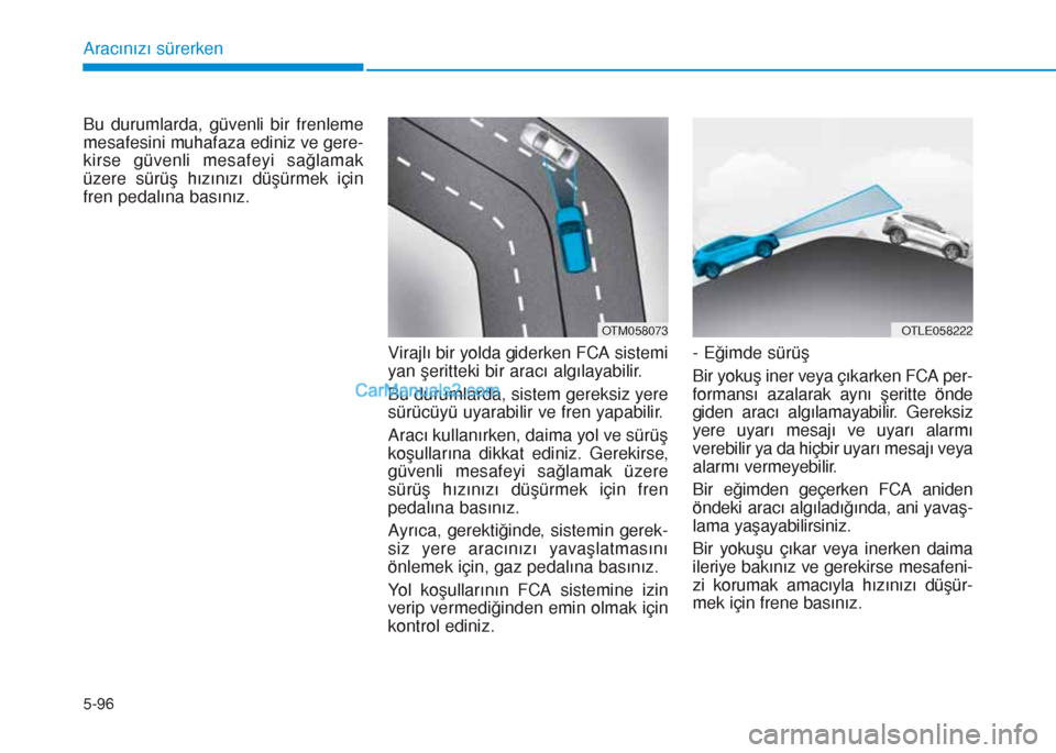 Hyundai Tucson 2019 Kullanım Kılavuzu (in Turkish) 5-96
Aracınızı sürerken
Bu durumlarda, güvenli bir frenleme
mesafesini muhafaza ediniz ve gere-
kirse güvenli mesafeyi sağlamak
üzere sürüş hızınızı düşürmek için
fren pedalına bas Hyundai Tucson 2019 Kullanım Kılavuzu (in Turkish) 5-96
Aracınızı sürerken
Bu durumlarda, güvenli bir frenleme
mesafesini muhafaza ediniz ve gere-
kirse güvenli mesafeyi sağlamak
üzere sürüş hızınızı düşürmek için
fren pedalına bas