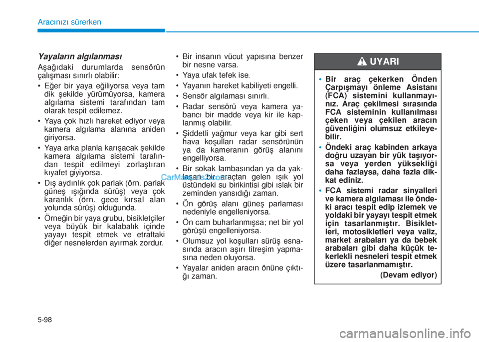 Hyundai Tucson 2019 Kullanım Kılavuzu (in Turkish) 5-98
Aracınızı sürerken
Yayaların algılanması
Aşağıdaki durumlarda sensörün
çalışması sınırlı olabilir:
• Eğer bir yaya eğiliyorsa veya tam
dik şekilde yürümüyorsa, kamera
a Hyundai Tucson 2019 Kullanım Kılavuzu (in Turkish) 5-98
Aracınızı sürerken
Yayaların algılanması
Aşağıdaki durumlarda sensörün
çalışması sınırlı olabilir:
• Eğer bir yaya eğiliyorsa veya tam
dik şekilde yürümüyorsa, kamera
a