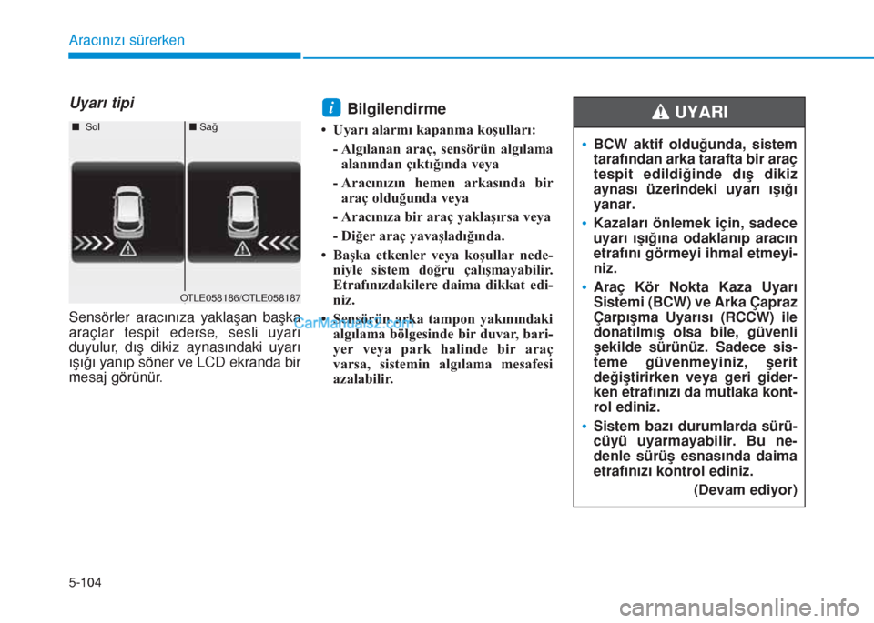 Hyundai Tucson 2019 Kullanım Kılavuzu (in Turkish) 5-104
Aracınızı sürerken
Uyarı tipi
Sensörler aracınıza yaklaşan başka
araçlar tespit ederse, sesli uyarı
duyulur, dış dikiz aynasındaki uyarı
ışığı yanıp söner ve LCD ekranda b Hyundai Tucson 2019 Kullanım Kılavuzu (in Turkish) 5-104
Aracınızı sürerken
Uyarı tipi
Sensörler aracınıza yaklaşan başka
araçlar tespit ederse, sesli uyarı
duyulur, dış dikiz aynasındaki uyarı
ışığı yanıp söner ve LCD ekranda b