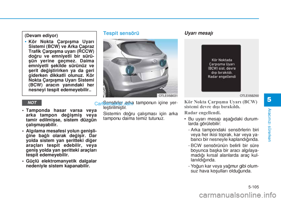Hyundai Tucson 2019 Kullanım Kılavuzu (in Turkish) 5-105
Aracınızı sürerken
5
• Tamponda hasar varsa veya
arka tampon deÄŸiÅŸmiÅŸ veya
tamir edilmişse, sistem düzgün
çalışmayabilir.
• Algılama mesafesi yolun genişli-
ğine bağlı olar Hyundai Tucson 2019 Kullanım Kılavuzu (in Turkish) 5-105
Aracınızı sürerken
5
• Tamponda hasar varsa veya
arka tampon deÄŸiÅŸmiÅŸ veya
tamir edilmişse, sistem düzgün
çalışmayabilir.
• Algılama mesafesi yolun genişli-
ğine bağlı olar