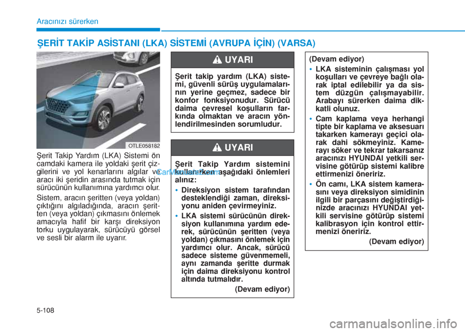 Hyundai Tucson 2019 Kullanım Kılavuzu (in Turkish) 5-108
Aracınızı sürerken
Şerit Takip Yardım (LKA) Sistemi ön
camdaki kamera ile yoldaki şerit çiz-
gilerini ve yol kenarlarını algılar ve
aracı iki şeridin arasında tutmak için
sürüc Hyundai Tucson 2019 Kullanım Kılavuzu (in Turkish) 5-108
Aracınızı sürerken
Şerit Takip Yardım (LKA) Sistemi ön
camdaki kamera ile yoldaki şerit çiz-
gilerini ve yol kenarlarını algılar ve
aracı iki şeridin arasında tutmak için
sürüc