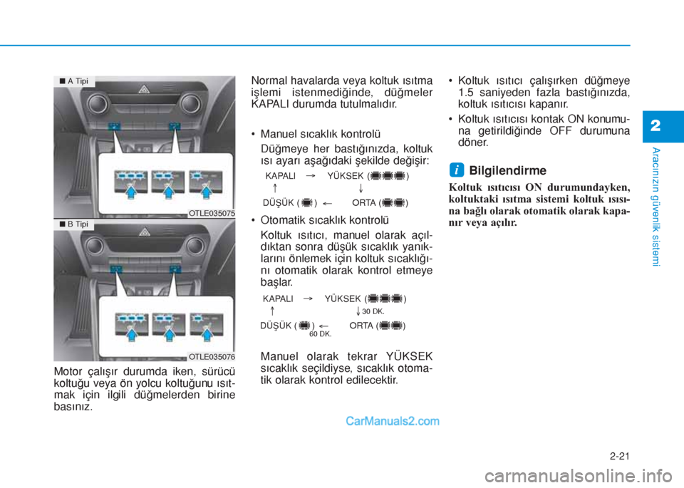 Hyundai Tucson 2019  Kullanım Kılavuzu (in Turkish) 2-21
Aracınızın güvenlik sistemi
2
Motor çalışır durumda iken, sürücü
koltuğu veya ön yolcu koltuğunu ısıt-
mak için ilgili düğmelerden birine
basınız.Normal havalarda veya koltuk