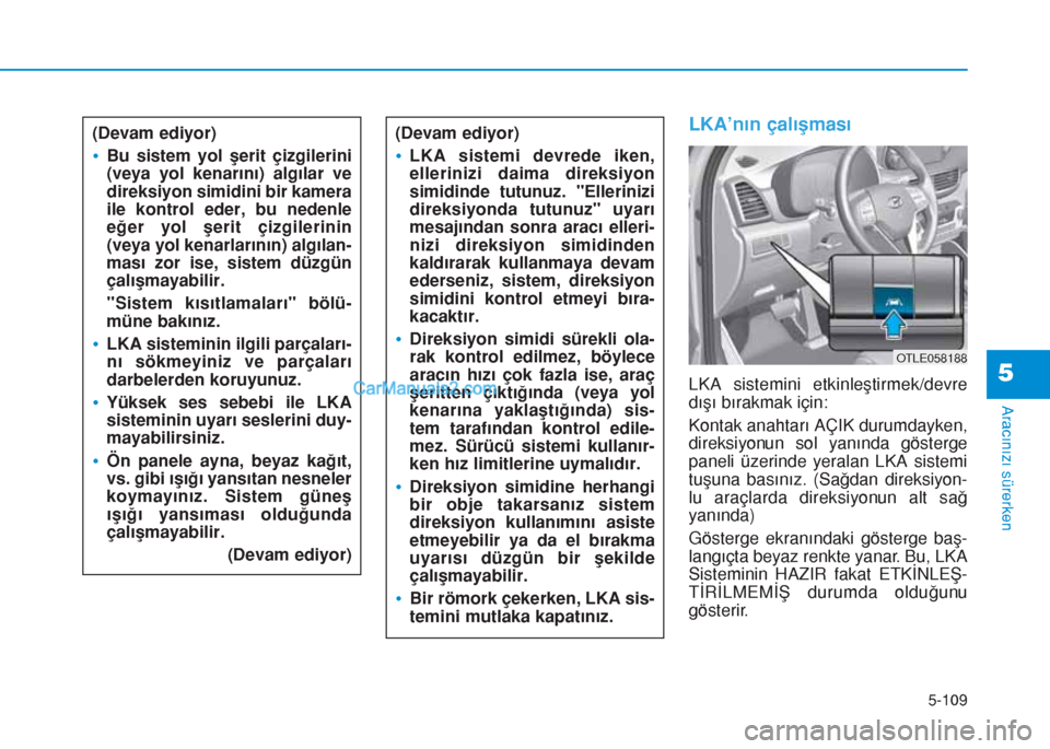 Hyundai Tucson 2019 Kullanım Kılavuzu (in Turkish) 5-109
Aracınızı sürerken
5
LKA’nın çalışması
LKA sistemini etkinleştirmek/devre
dışı bırakmak için:
Kontak anahtarı AÇIK durumdayken,
direksiyonun sol yanında gösterge
paneli üze Hyundai Tucson 2019 Kullanım Kılavuzu (in Turkish) 5-109
Aracınızı sürerken
5
LKA’nın çalışması
LKA sistemini etkinleştirmek/devre
dışı bırakmak için:
Kontak anahtarı AÇIK durumdayken,
direksiyonun sol yanında gösterge
paneli üze