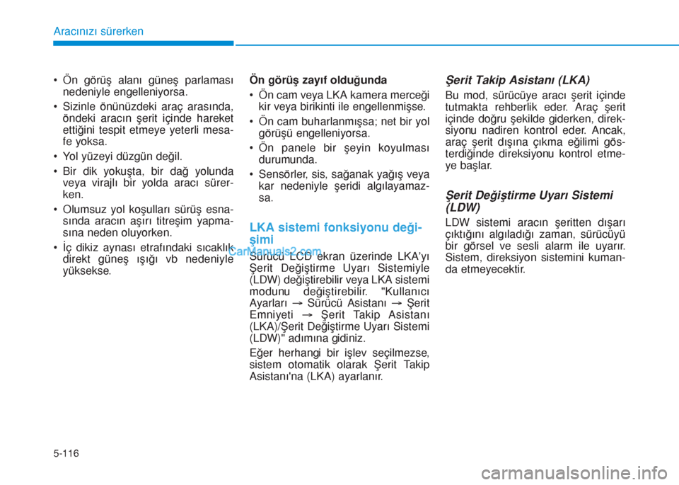 Hyundai Tucson 2019 Kullanım Kılavuzu (in Turkish) 5-116
Aracınızı sürerken
• Ön görüş alanı güneş parlaması
nedeniyle engelleniyorsa.
• Sizinle önünüzdeki araç arasında,
öndeki aracın şerit içinde hareket
ettiğini tespit etm Hyundai Tucson 2019 Kullanım Kılavuzu (in Turkish) 5-116
Aracınızı sürerken
• Ön görüş alanı güneş parlaması
nedeniyle engelleniyorsa.
• Sizinle önünüzdeki araç arasında,
öndeki aracın şerit içinde hareket
ettiğini tespit etm