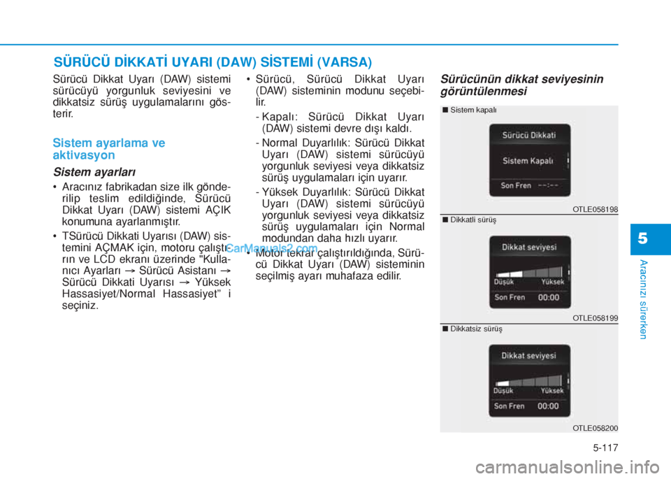 Hyundai Tucson 2019 Kullanım Kılavuzu (in Turkish) 5-117
Aracınızı sürerken
5
Sürücü Dikkat Uyarı (DAW) sistemi
sürücüyü yorgunluk seviyesini ve
dikkatsiz sürüş uygulamalarını gös-
terir.
Sistem ayarlama ve
aktivasyon
Sistem ayarlar Hyundai Tucson 2019 Kullanım Kılavuzu (in Turkish) 5-117
Aracınızı sürerken
5
Sürücü Dikkat Uyarı (DAW) sistemi
sürücüyü yorgunluk seviyesini ve
dikkatsiz sürüş uygulamalarını gös-
terir.
Sistem ayarlama ve
aktivasyon
Sistem ayarlar