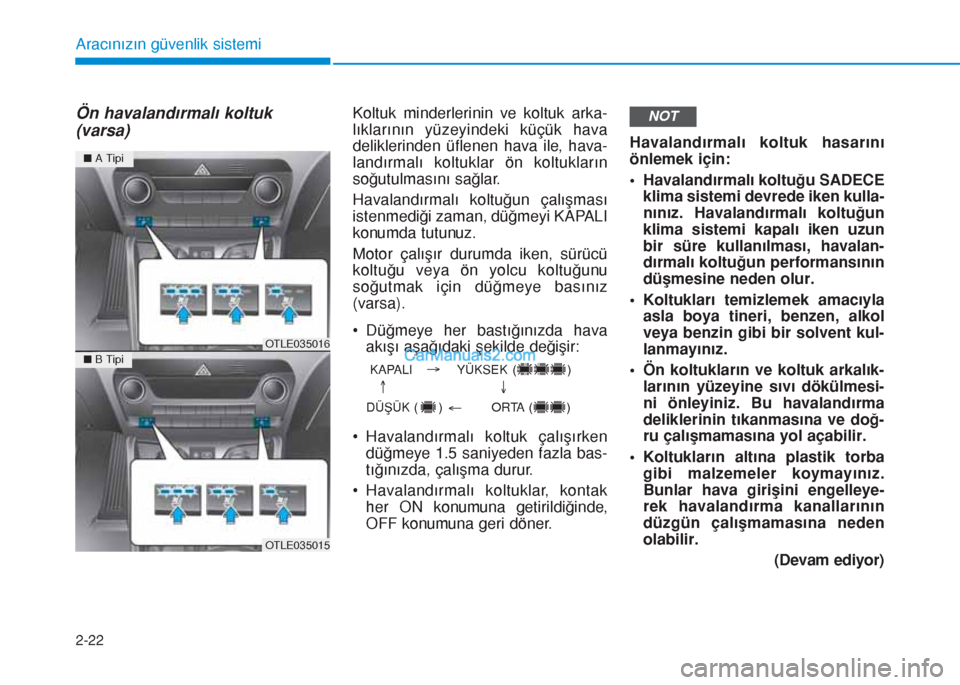 Hyundai Tucson 2019 Kullanım Kılavuzu (in Turkish) 2-22
Aracınızın güvenlik sistemi
Ön havalandırmalı koltuk
(varsa)Koltuk minderlerinin ve koltuk arka-
lıklarının yüzeyindeki küçük hava
deliklerinden üflenen hava ile, hava-
landırmalÄ Hyundai Tucson 2019 Kullanım Kılavuzu (in Turkish) 2-22
Aracınızın güvenlik sistemi
Ön havalandırmalı koltuk
(varsa)Koltuk minderlerinin ve koltuk arka-
lıklarının yüzeyindeki küçük hava
deliklerinden üflenen hava ile, hava-
landırmalÄ